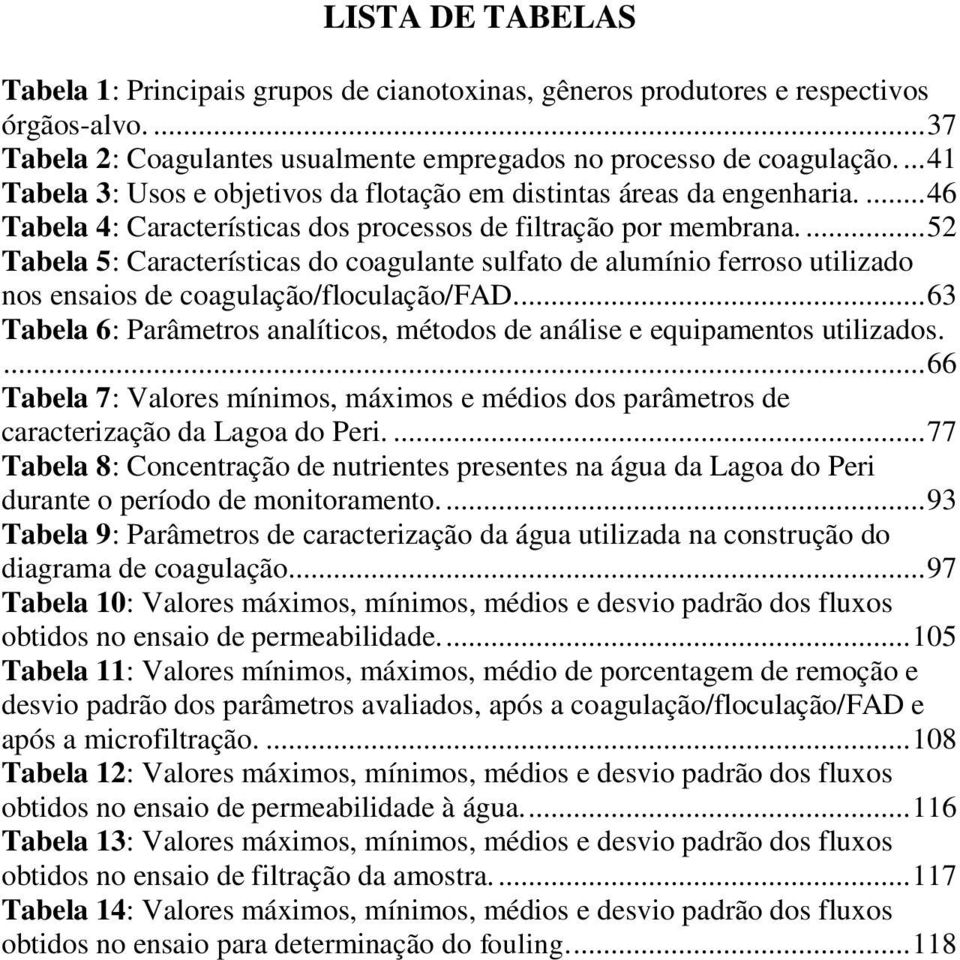 ... 52 Tabela 5: Características do coagulante sulfato de alumínio ferroso utilizado nos ensaios de coagulação/floculação/fad.