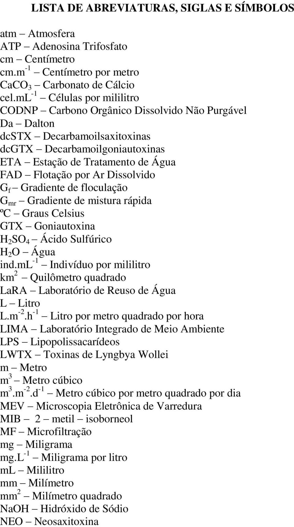 Dissolvido G f Gradiente de floculação G mr Gradiente de mistura rápida ºC Graus Celsius GTX Goniautoxina H 2 SO 4 Ácido Sulfúrico H 2 O Água ind.