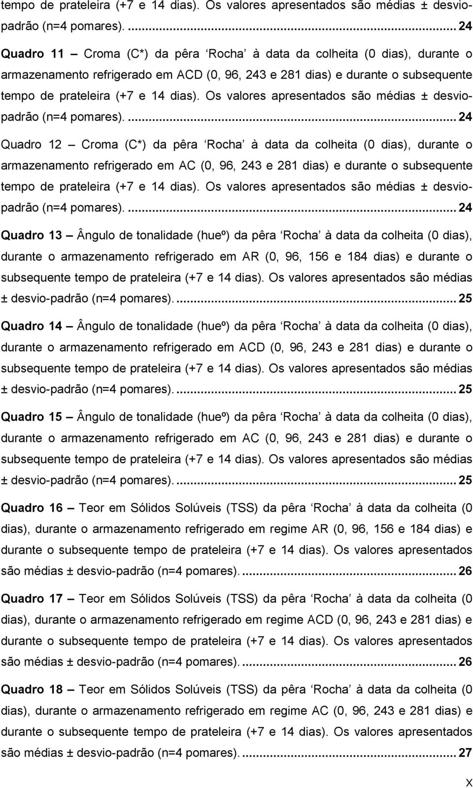 .. 24 Quadro 12 Croma (C*) da pêra Rocha à data da colheita (0 dias), durante o armazenamento refrigerado em AC (0, 96, 243 e 281 dias) e durante o subsequente .