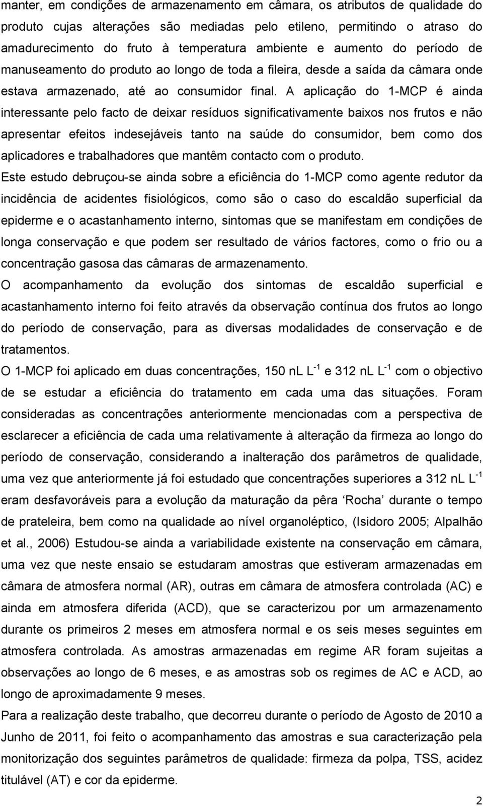 A aplicação do 1-MCP é ainda interessante pelo facto de deixar resíduos significativamente baixos nos frutos e não apresentar efeitos indesejáveis tanto na saúde do consumidor, bem como dos