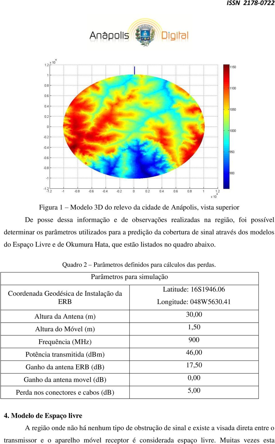 Parâmetros para simulação Coordenada Geodésica de Instalação da ERB Latitude: 16S1946.06 Longitude: 048W5630.