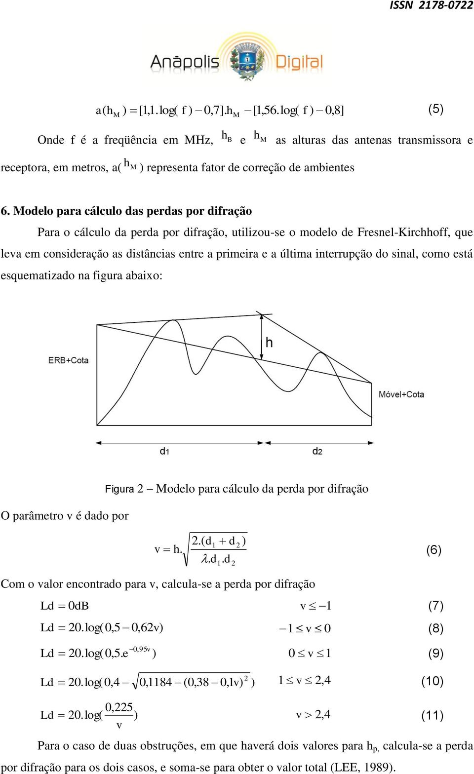 Modelo para cálculo das perdas por difração Para o cálculo da perda por difração, utilizou-se o modelo de Fresnel-Kirchhoff, que leva em consideração as distâncias entre a primeira e a última