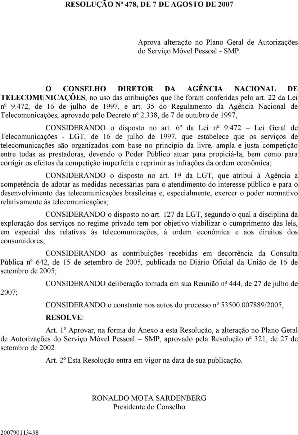 35 do Regulamento da Agência Nacional de Telecomunicações, aprovado pelo Decreto n o 2.338, de 7 de outubro de 1997, CONSIDERANDO o disposto no art. 6º da Lei n o 9.