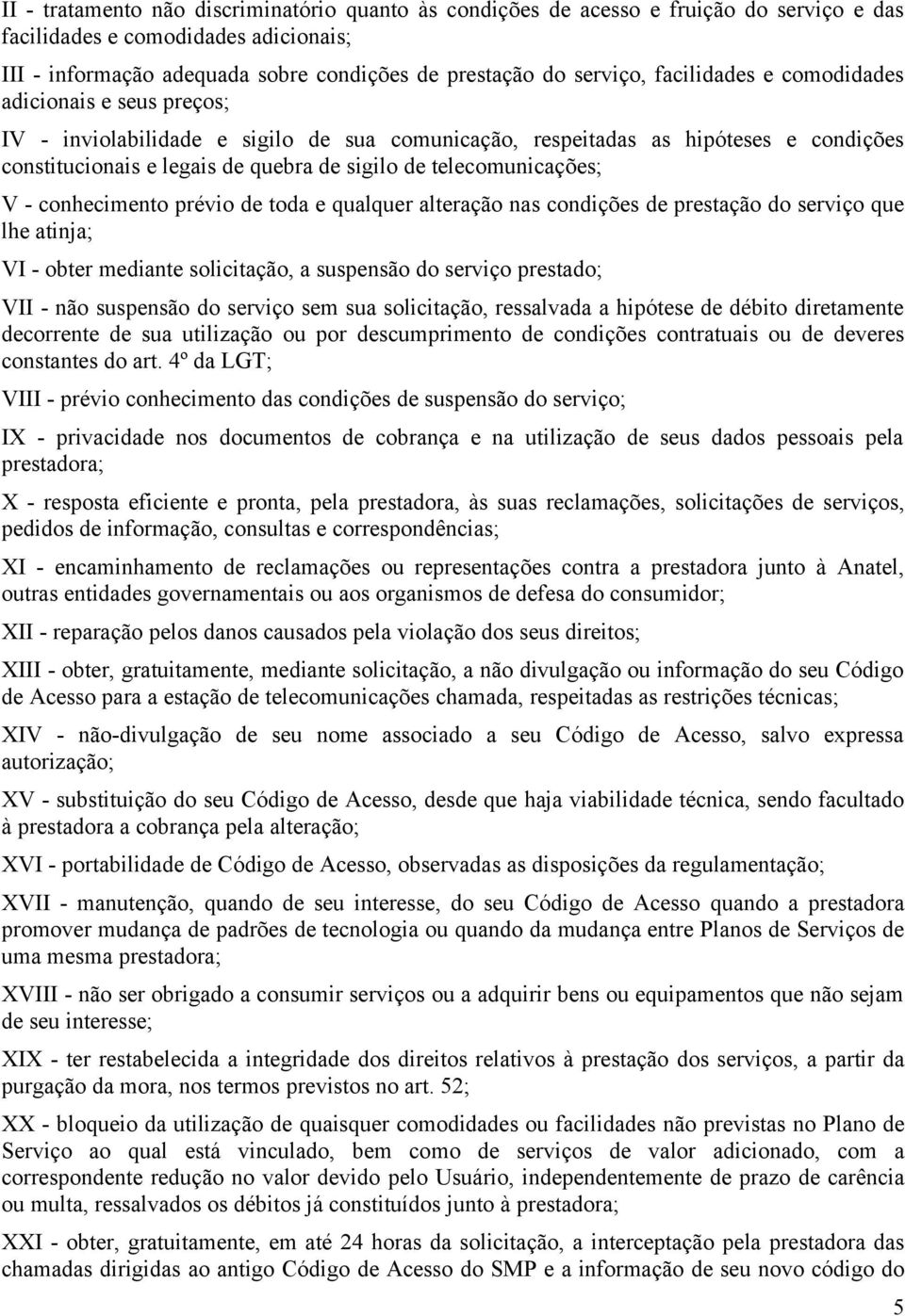 telecomunicações; V - conhecimento prévio de toda e qualquer alteração nas condições de prestação do serviço que lhe atinja; VI - obter mediante solicitação, a suspensão do serviço prestado; VII -