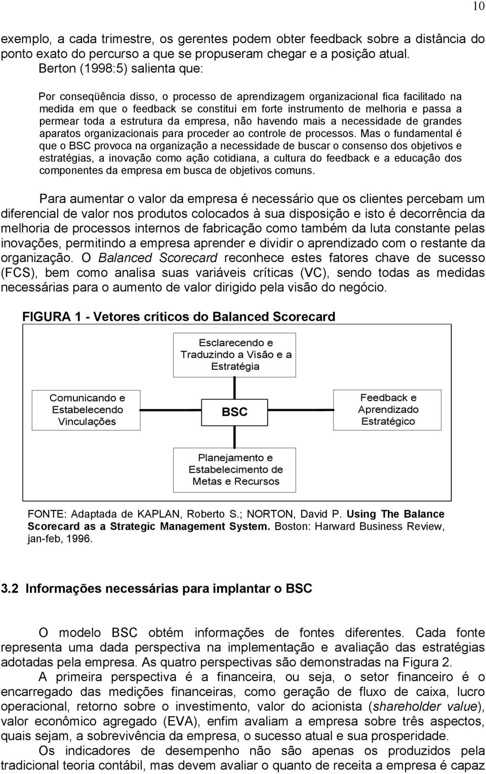 permear toda a estrutura da empresa, não havendo mais a necessidade de grandes aparatos organizacionais para proceder ao controle de processos.