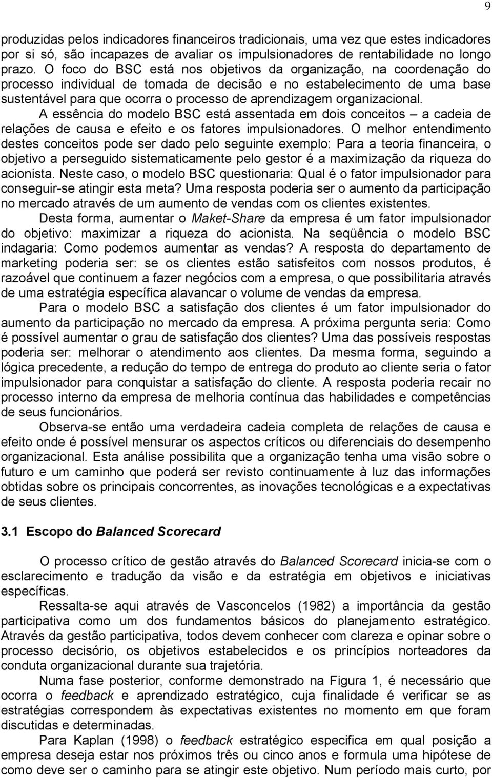 organizacional. A essência do modelo BSC está assentada em dois conceitos a cadeia de relações de causa e efeito e os fatores impulsionadores.