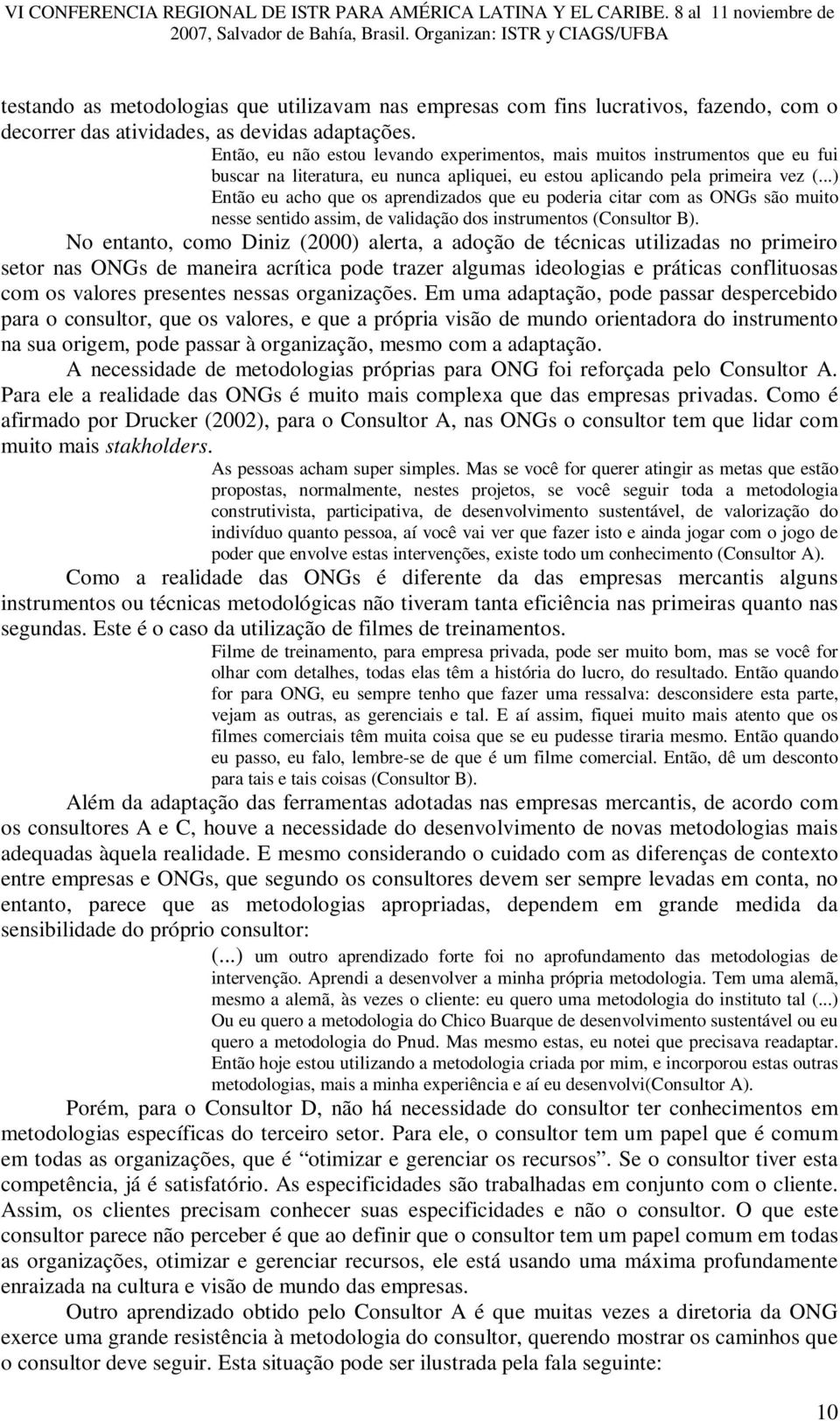 ..) Então eu acho que os aprendizados que eu poderia citar com as ONGs são muito nesse sentido assim, de validação dos instrumentos (Consultor B).