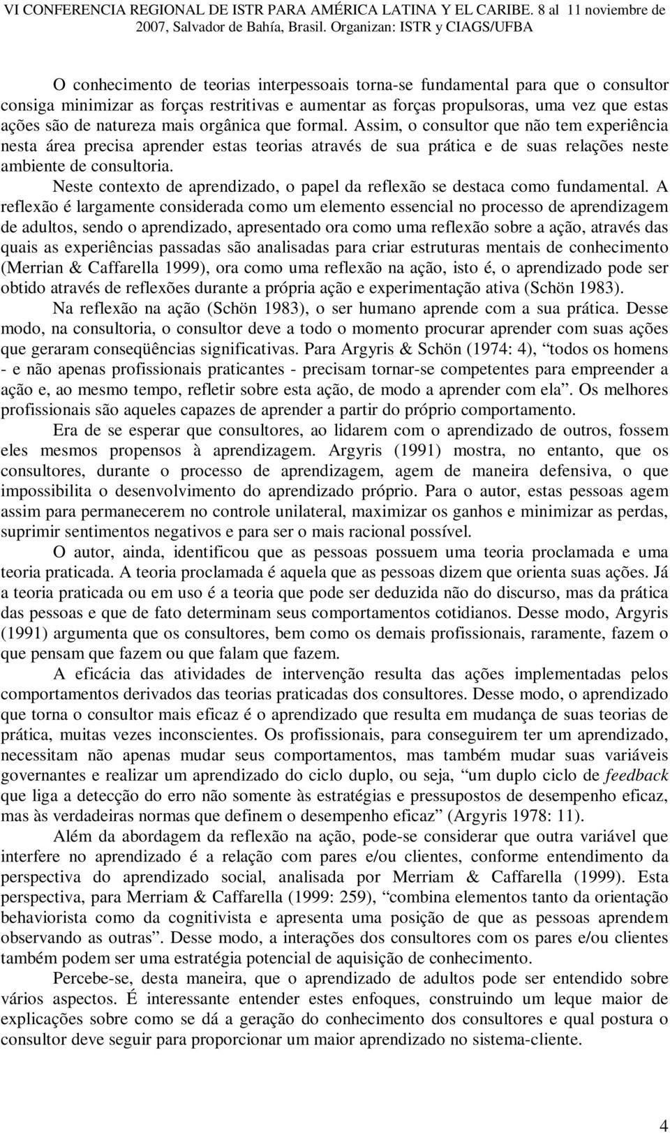 Neste contexto de aprendizado, o papel da reflexão se destaca como fundamental.