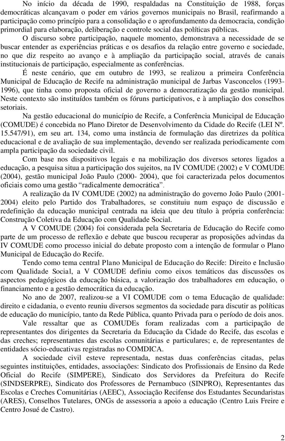 O discurso sobre participação, naquele momento, demonstrava a necessidade de se buscar entender as experiências práticas e os desafios da relação entre governo e sociedade, no que diz respeito ao