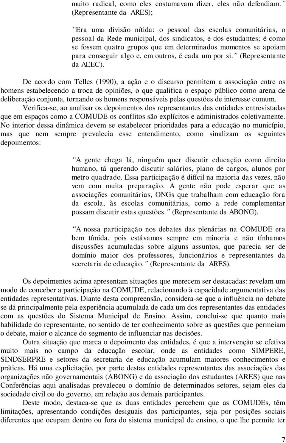 momentos se apoiam para conseguir algo e, em outros, é cada um por si. (Representante da AEEC).