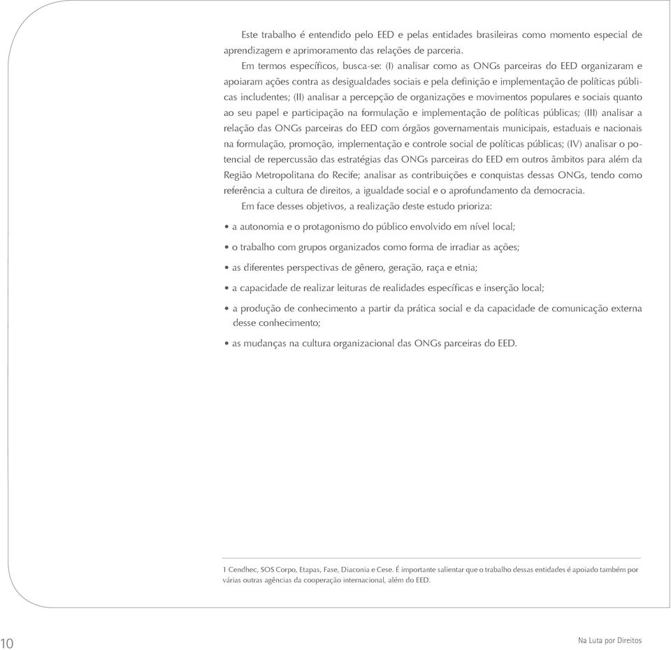 includentes; (II) analisar a percepção de organizações e movimentos populares e sociais quanto ao seu papel e participação na formulação e implementação de políticas públicas; (III) analisar a