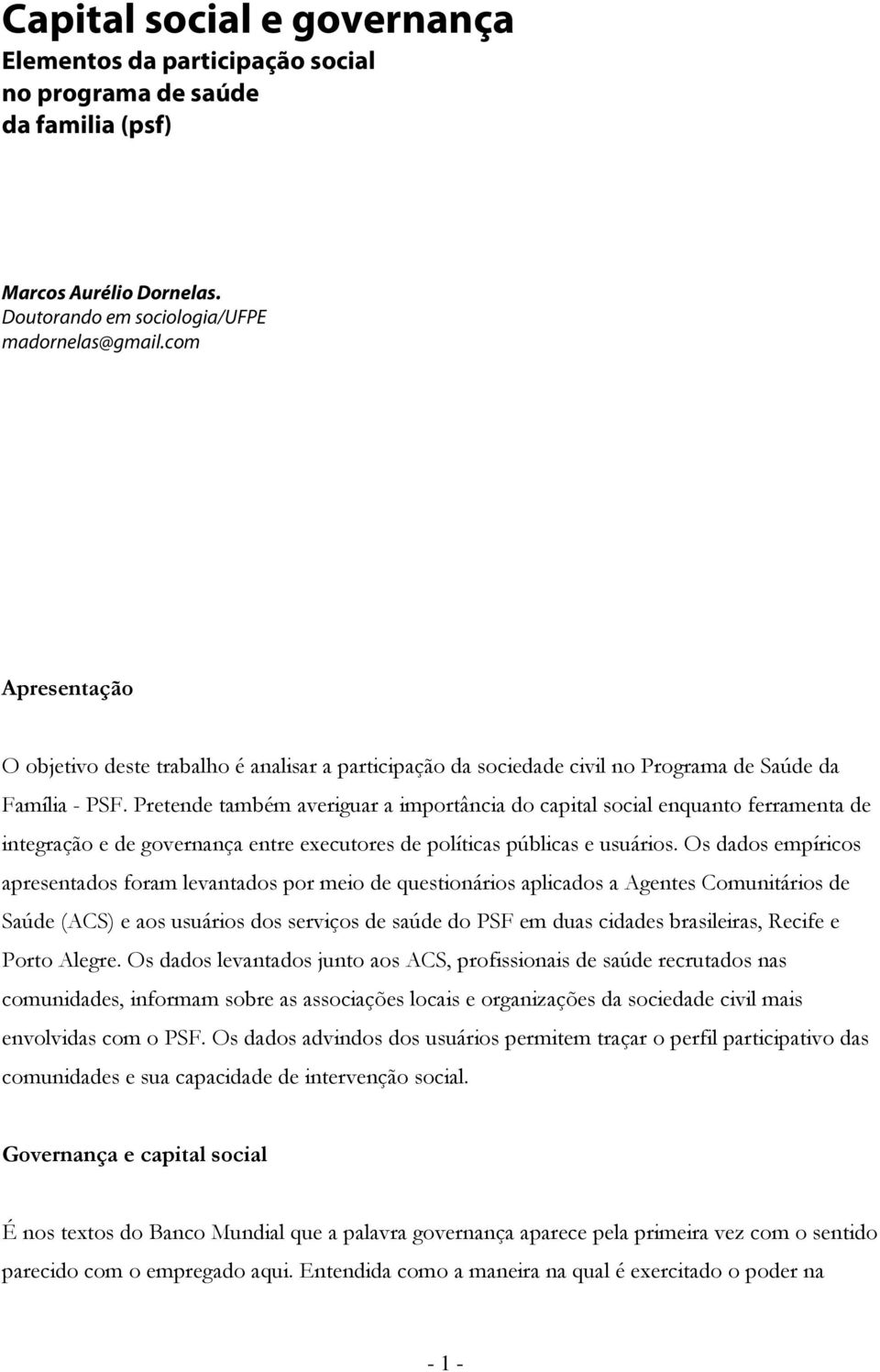 Pretende também averiguar a imprtância d capital scial enquant ferramenta de integraçã e de gvernança entre executres de plíticas públicas e usuáris.