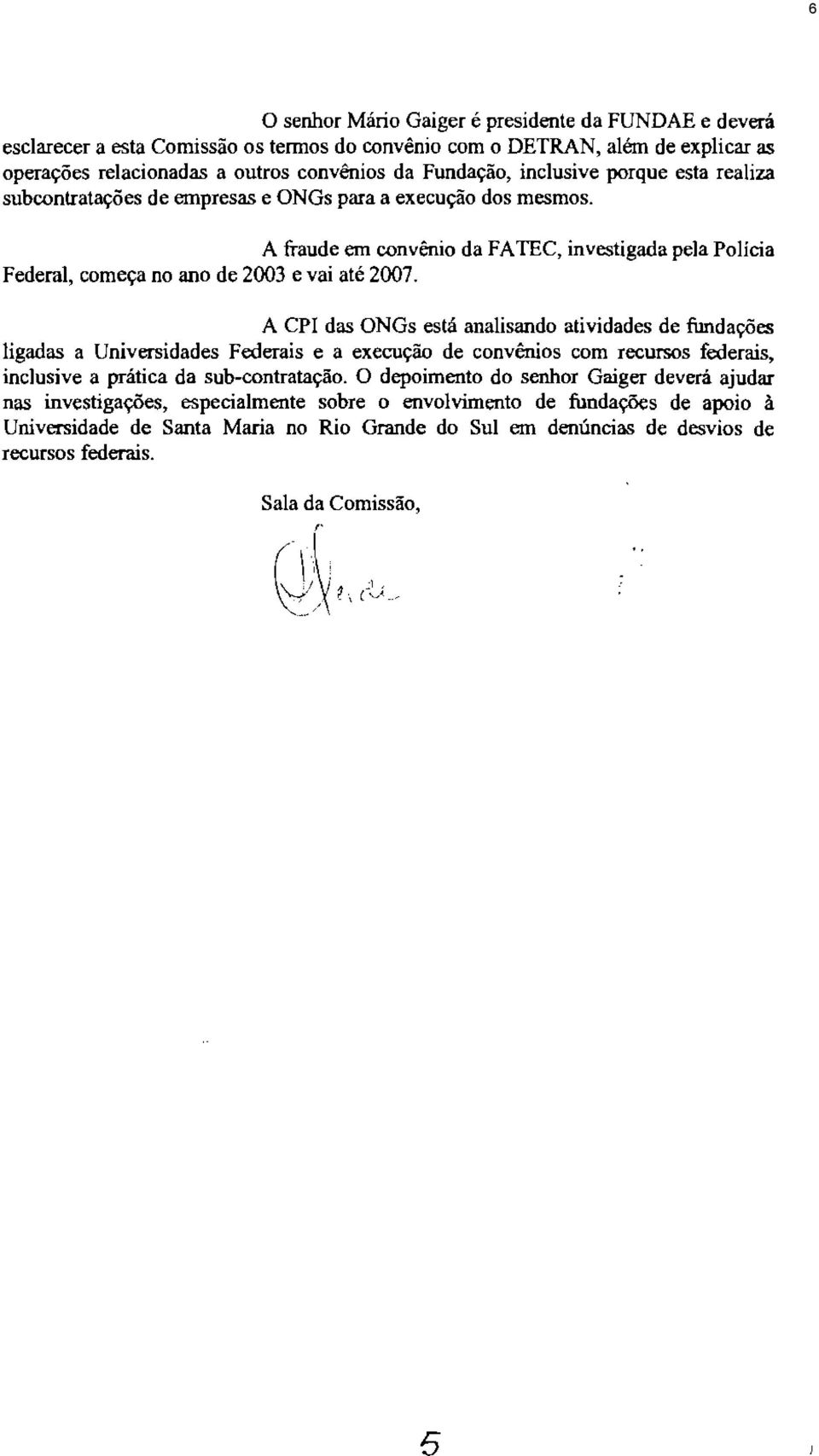 A CPI das ONGs está analisando atividades de fimdações ligadas a Universidades Federais e a execução de convênios com recursos federais. inclusive a prática da sub-contratação.