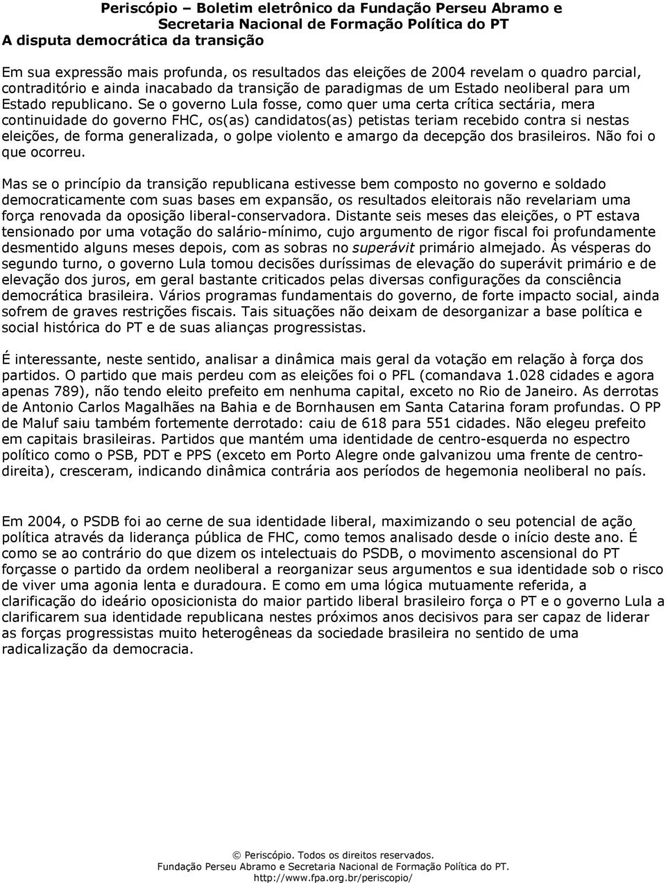 Se o governo Lula fosse, como quer uma certa crítica sectária, mera continuidade do governo FHC, os(as) candidatos(as) petistas teriam recebido contra si nestas eleições, de forma generalizada, o