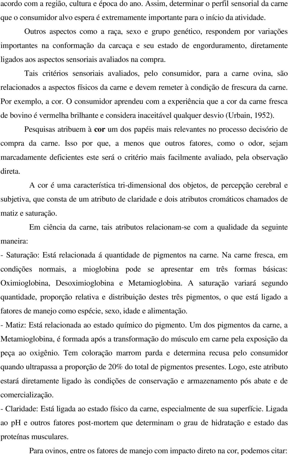 na compra. Tais critérios sensoriais avaliados, pelo consumidor, para a carne ovina, são relacionados a aspectos físicos da carne e devem remeter à condição de frescura da carne. Por exemplo, a cor.