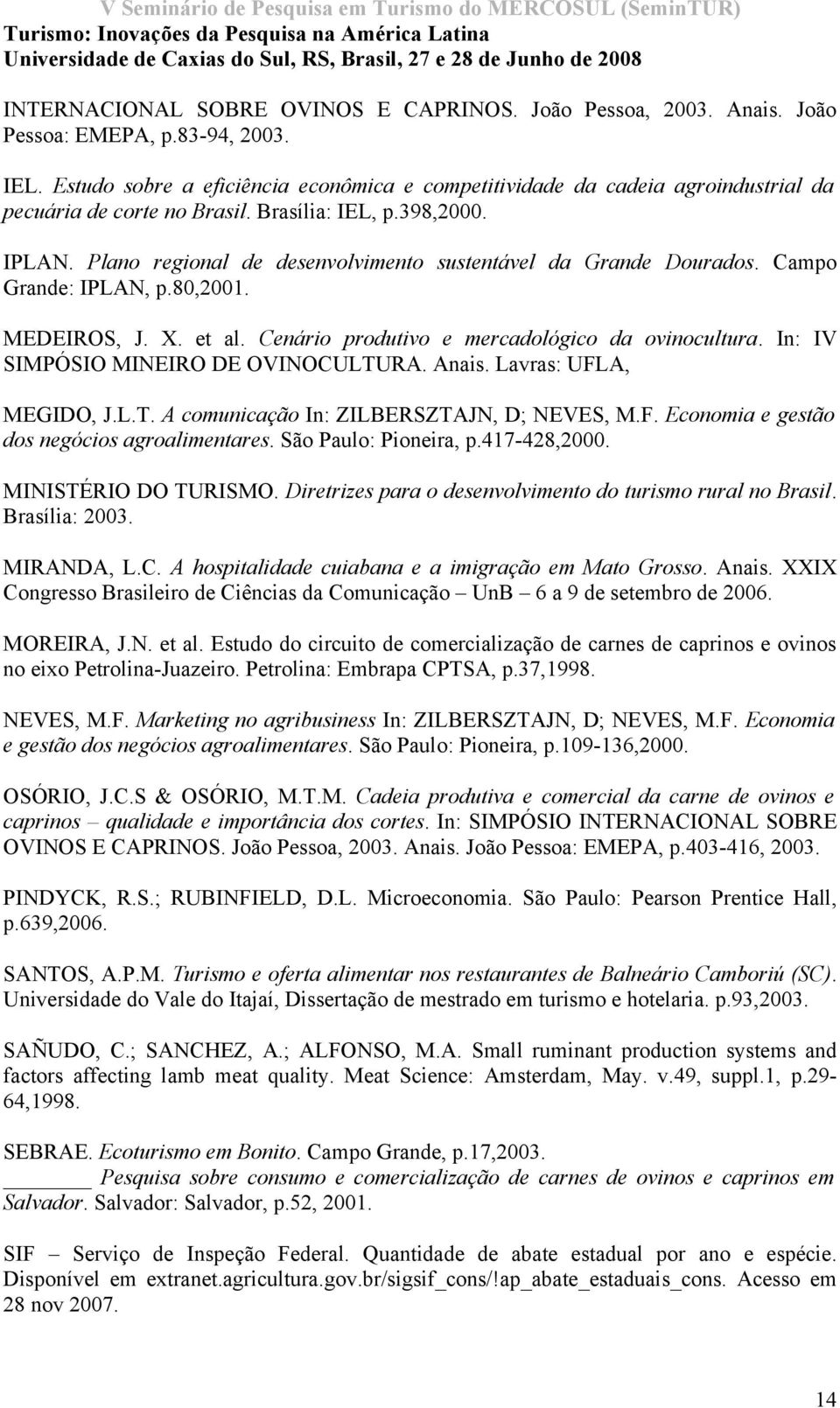 Plano regional de desenvolvimento sustentável da Grande Dourados. Campo Grande: IPLAN, p.80,2001. MEDEIROS, J. X. et al. Cenário produtivo e mercadológico da ovinocultura.