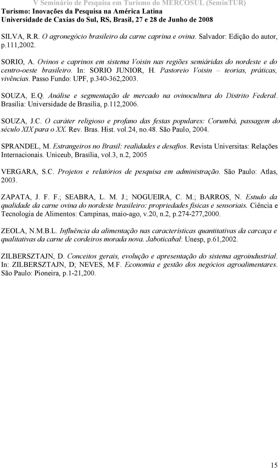 340-362,2003. SOUZA, E.Q. Análise e segmentação de mercado na ovinocultura do Distrito Federal. Brasília: Universidade de Brasília, p.112,2006. SOUZA, J.C.