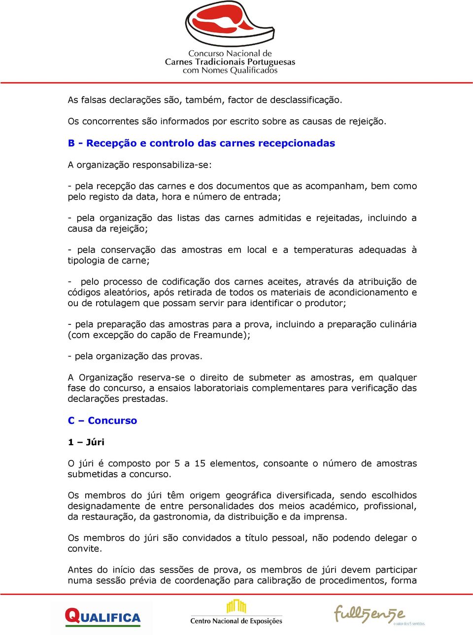 entrada; - pela organização das listas das carnes admitidas e rejeitadas, incluindo a causa da rejeição; - pela conservação das amostras em local e a temperaturas adequadas à tipologia de carne; -