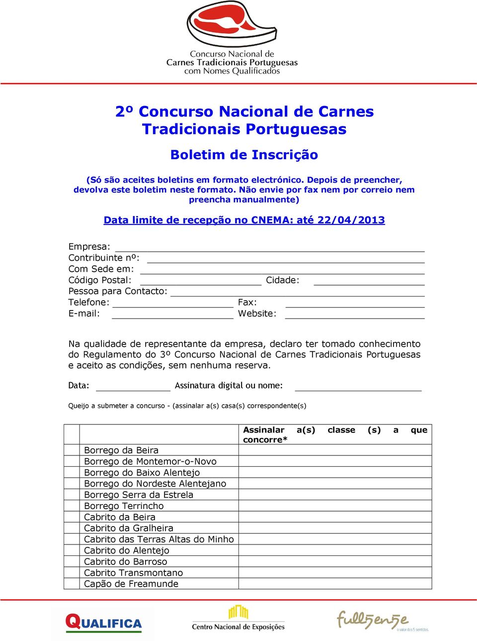 E-mail: Fax: Website: Cidade: Na qualidade de representante da empresa, declaro ter tomado conhecimento do Regulamento do 3º Concurso Nacional de Carnes Tradicionais Portuguesas e aceito as