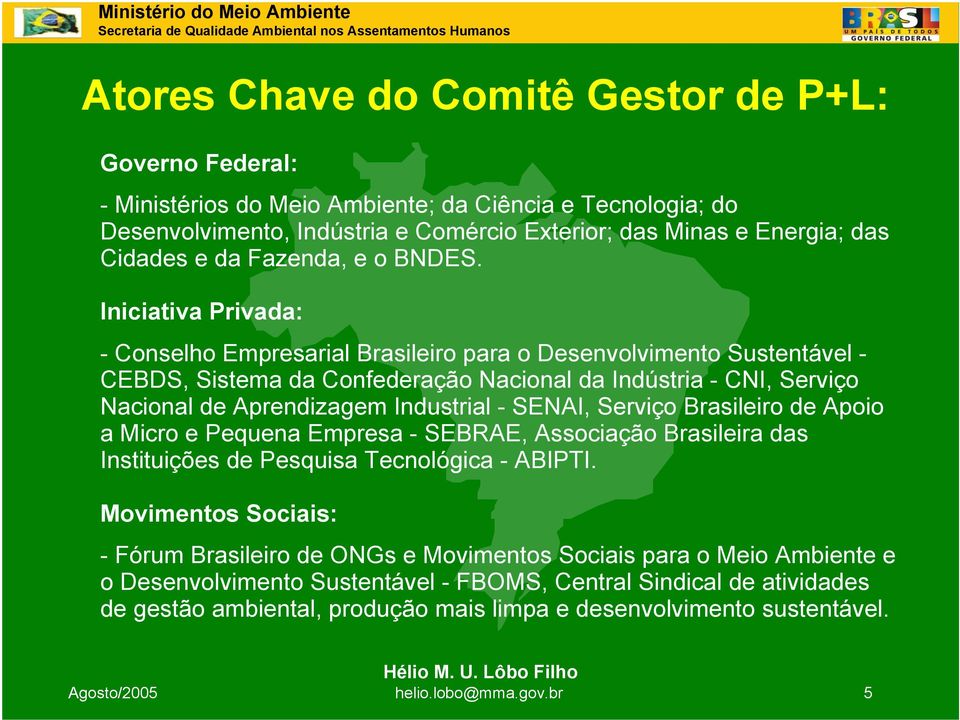 Iniciativa Privada: - Conselho Empresarial Brasileiro para o Desenvolvimento Sustentável - CEBDS, Sistema da Confederação Nacional da Indústria - CNI, Serviço Nacional de Aprendizagem Industrial -