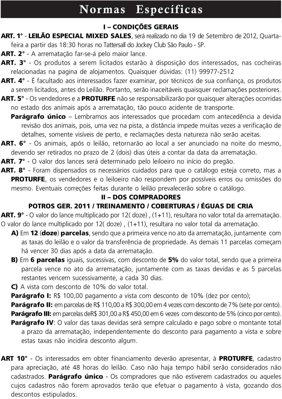 2 - A arrematação far-se-á pelo maior lance. ART. 3 - Os produtos a serem licitados estarão à disposição dos interessados, nas cocheiras relacionadas na pagina de alojamentos.