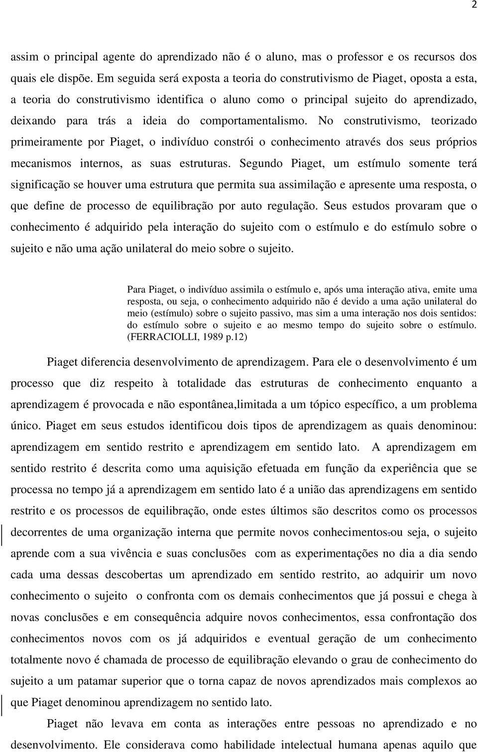 comportamentalismo. No construtivismo, teorizado primeiramente por Piaget, o indivíduo constrói o conhecimento através dos seus próprios mecanismos internos, as suas estruturas.