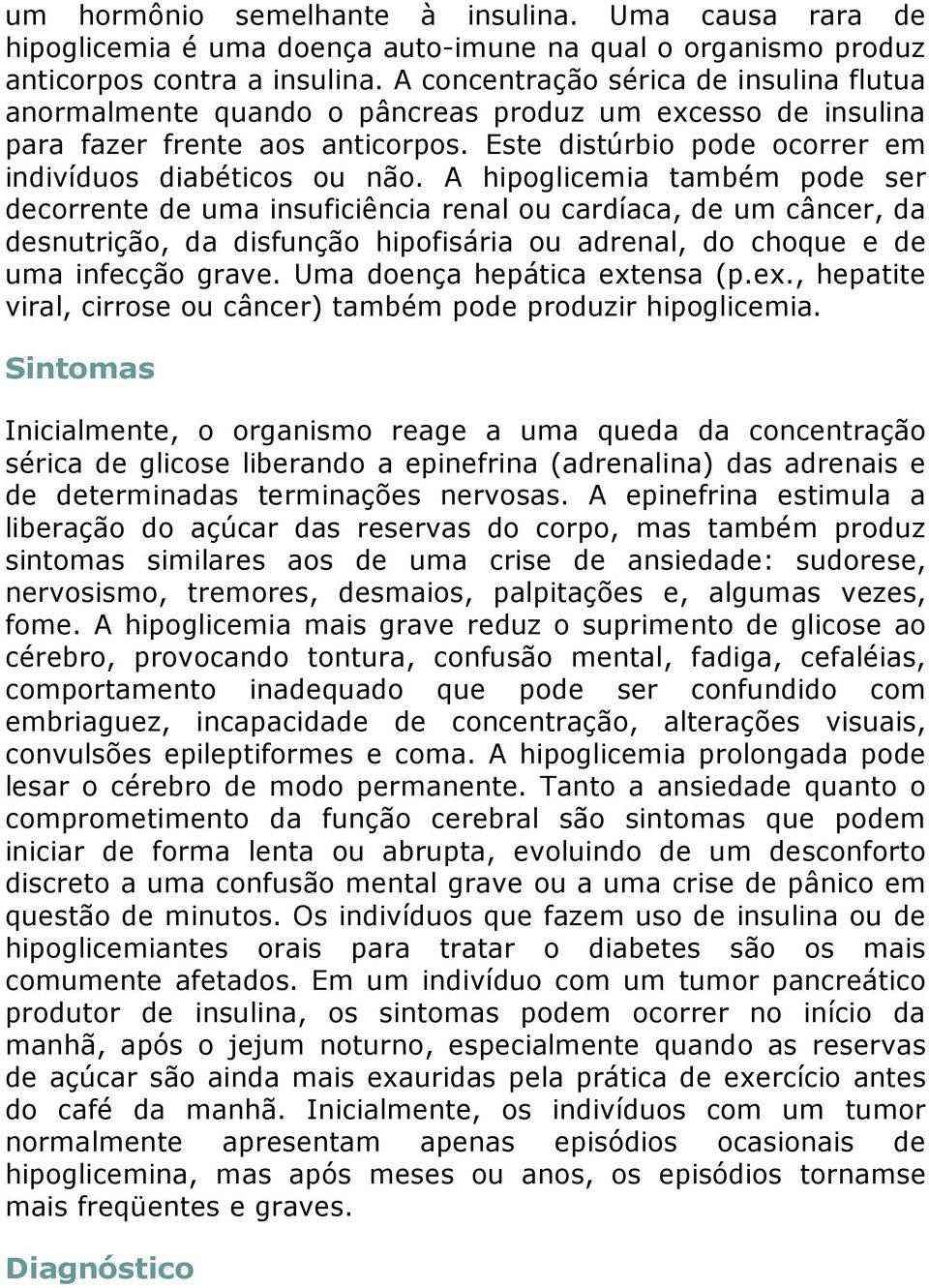 A hipoglicemia também pode ser decorrente de uma insuficiência renal ou cardíaca, de um câncer, da desnutrição, da disfunção hipofisária ou adrenal, do choque e de uma infecção grave.