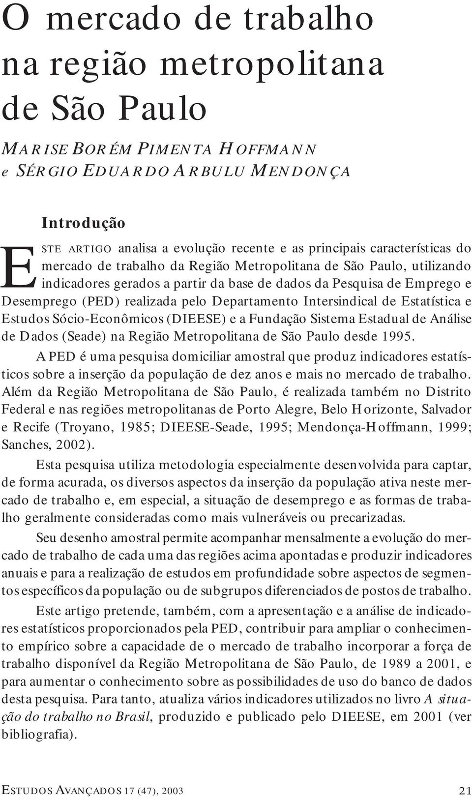 Emprego e Desemprego (PED) realizada pelo Departamento Intersindical de Estatística e Estudos Sócio-Econômicos (DIEESE) e a Fundação Sistema Estadual de Análise de Dados (Seade) na Região