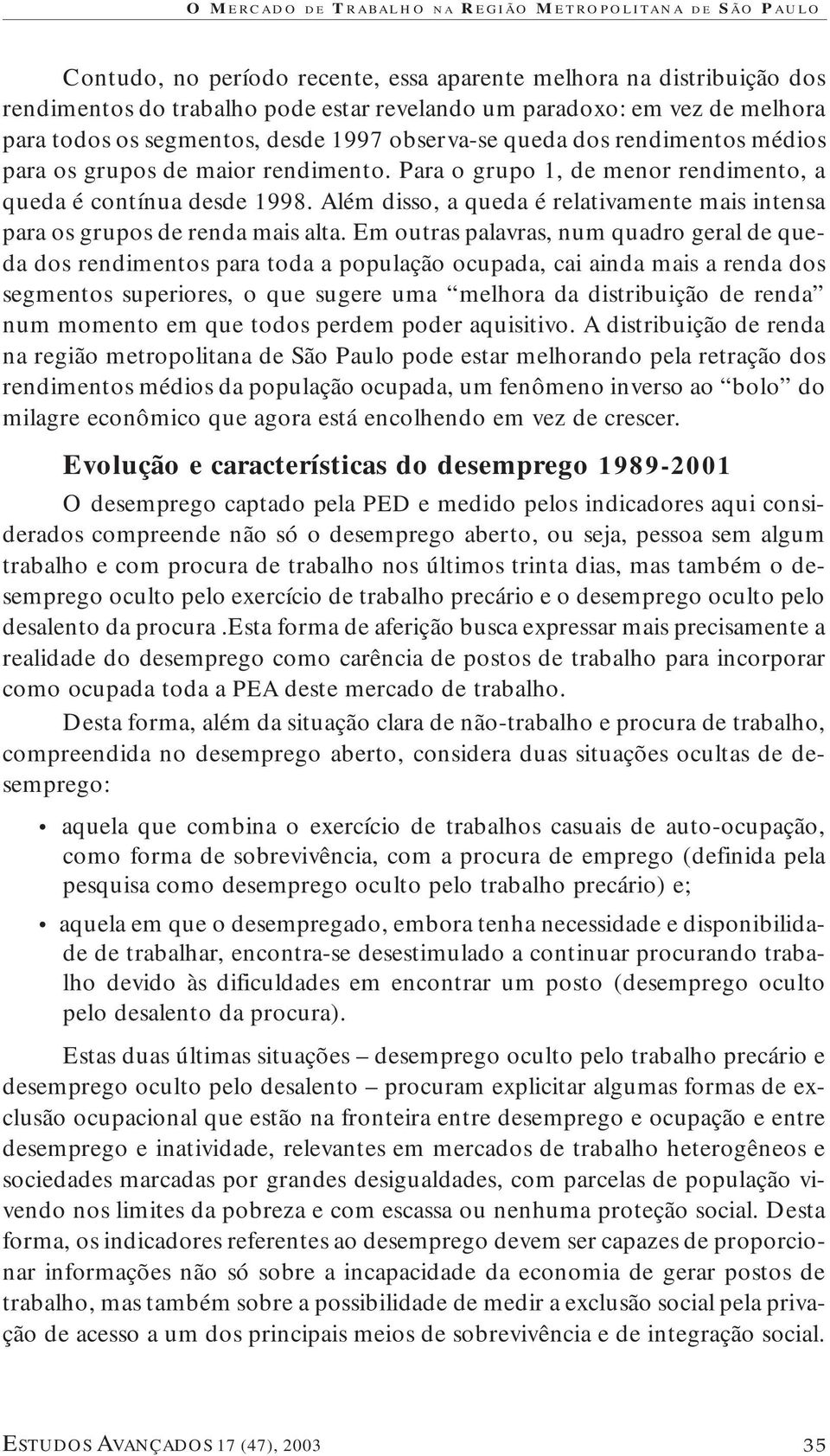 Além disso, a queda é relativamente mais intensa para os grupos de renda mais alta.