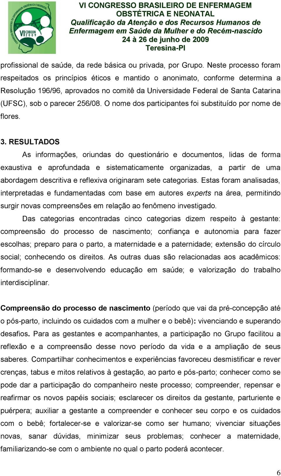 256/08. O nome dos participantes foi substituído por nome de flores. 3.