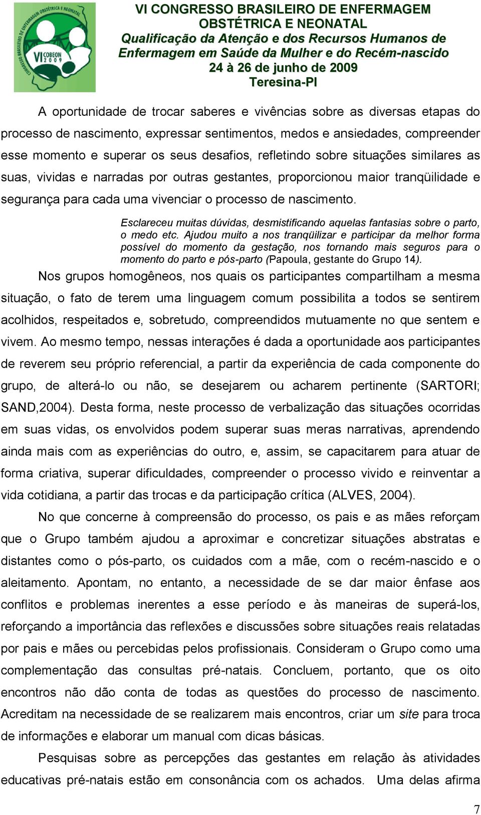 Esclareceu muitas dúvidas, desmistificando aquelas fantasias sobre o parto, o medo etc.