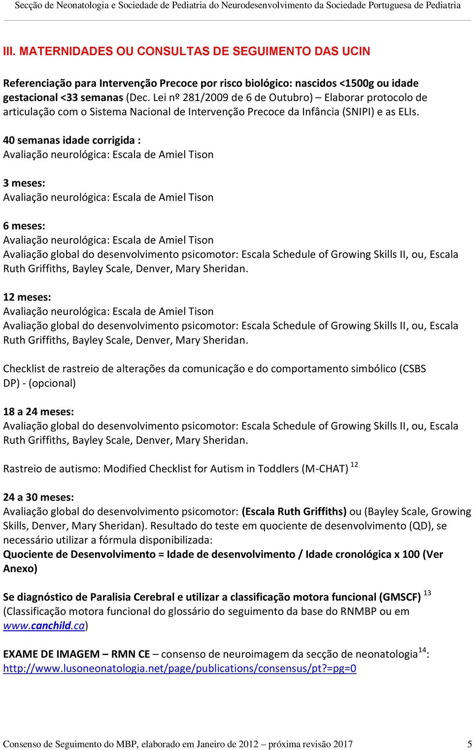 40 semanas idade corrigida : Avaliação neurológica: Escala de Amiel Tison 3 meses: Avaliação neurológica: Escala de Amiel Tison 6 meses: Avaliação neurológica: Escala de Amiel Tison Avaliação global