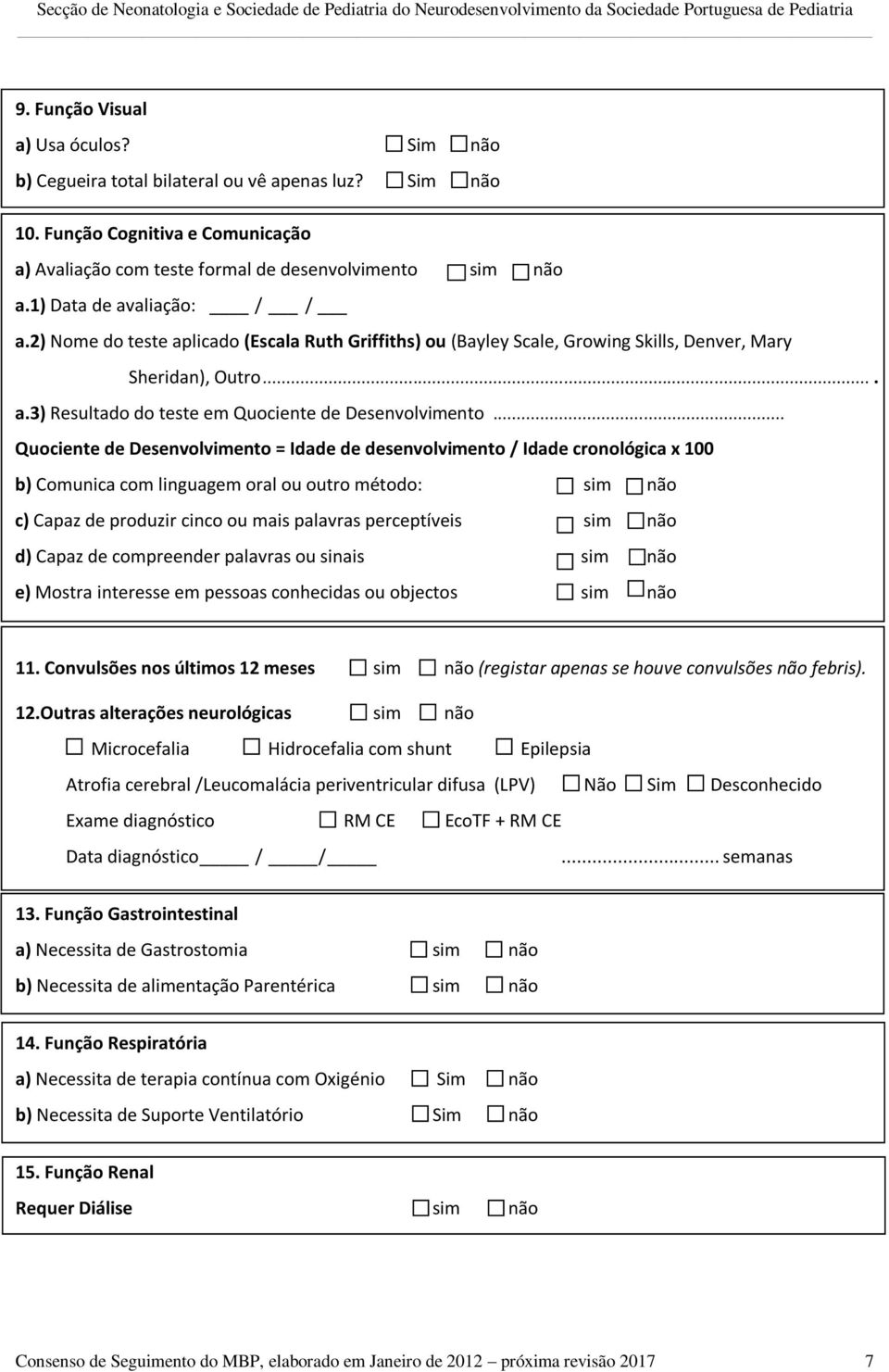 .. Quociente de Desenvolvimento = Idade de desenvolvimento / Idade cronológica x 100 b) Comunica com linguagem oral ou outro método: sim não c) Capaz de produzir cinco ou mais palavras perceptíveis