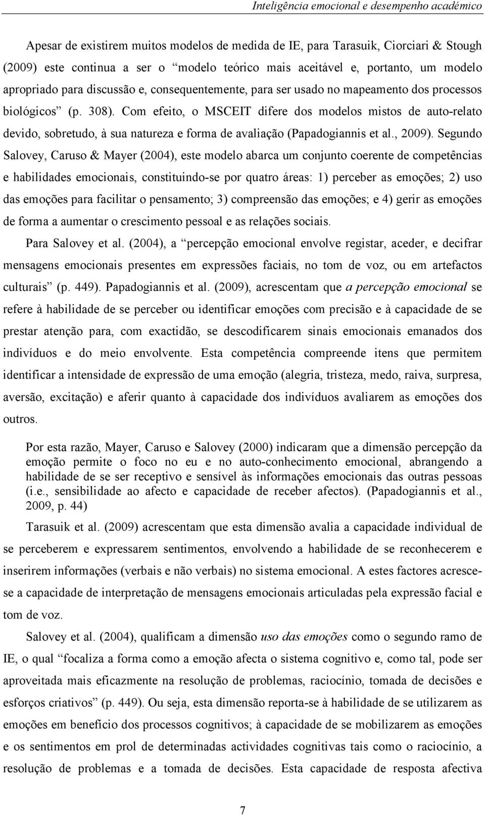 Com efeito, o MSCEIT difere dos modelos mistos de auto-relato devido, sobretudo, à sua natureza e forma de avaliação (Papadogiannis et al., 2009).