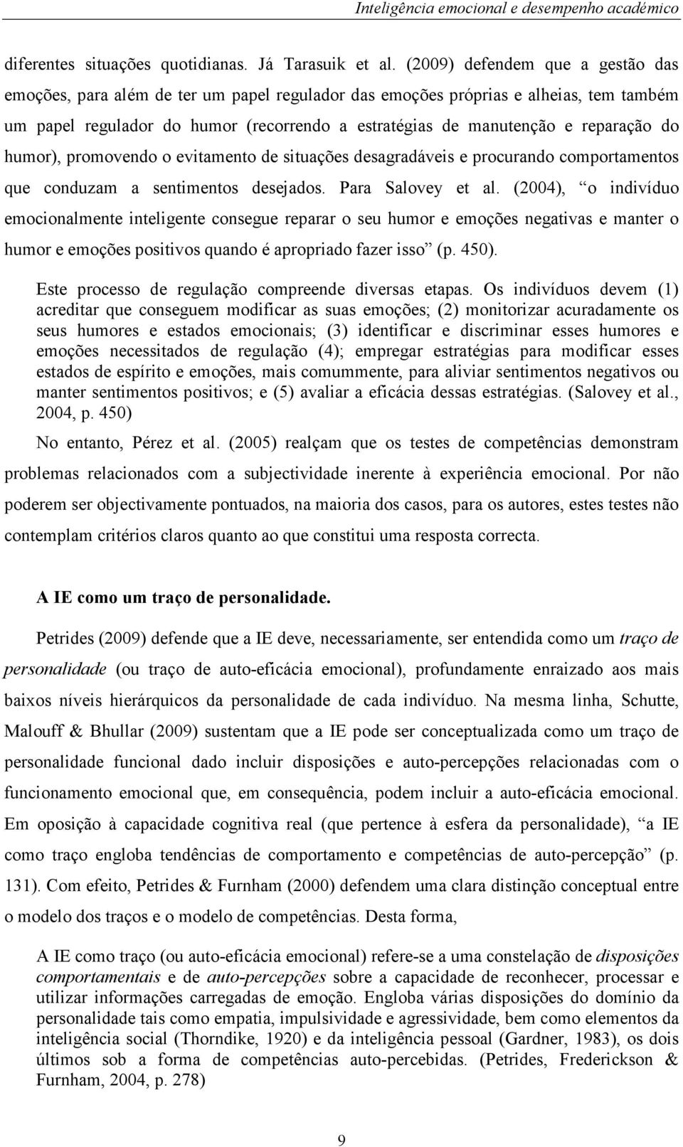 reparação do humor), promovendo o evitamento de situações desagradáveis e procurando comportamentos que conduzam a sentimentos desejados. Para Salovey et al.