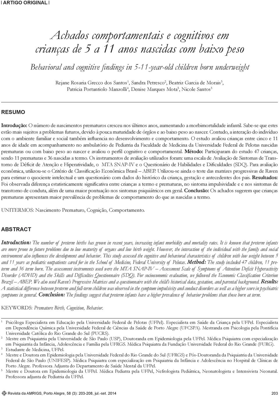 cresceu nos últimos anos, aumentando a morbimortalidade infantil. Sabe-se que estes estão mais sujeitos a problemas futuros, devido à pouca maturidade de órgãos e ao baixo peso ao nascer.