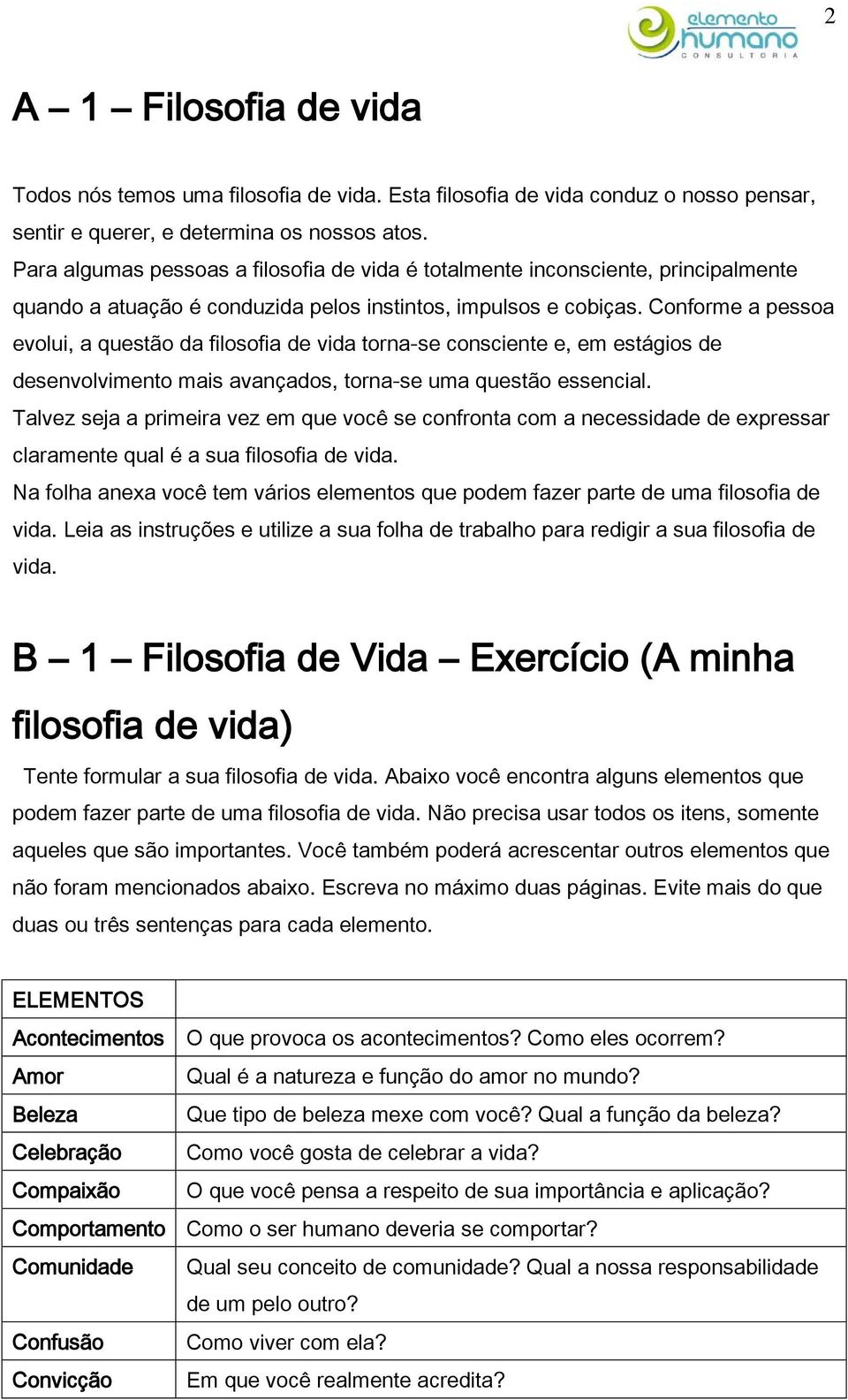 Conforme a pessoa evolui, a questão da filosofia de vida torna-se consciente e, em estágios de desenvolvimento mais avançados, torna-se uma questão essencial.