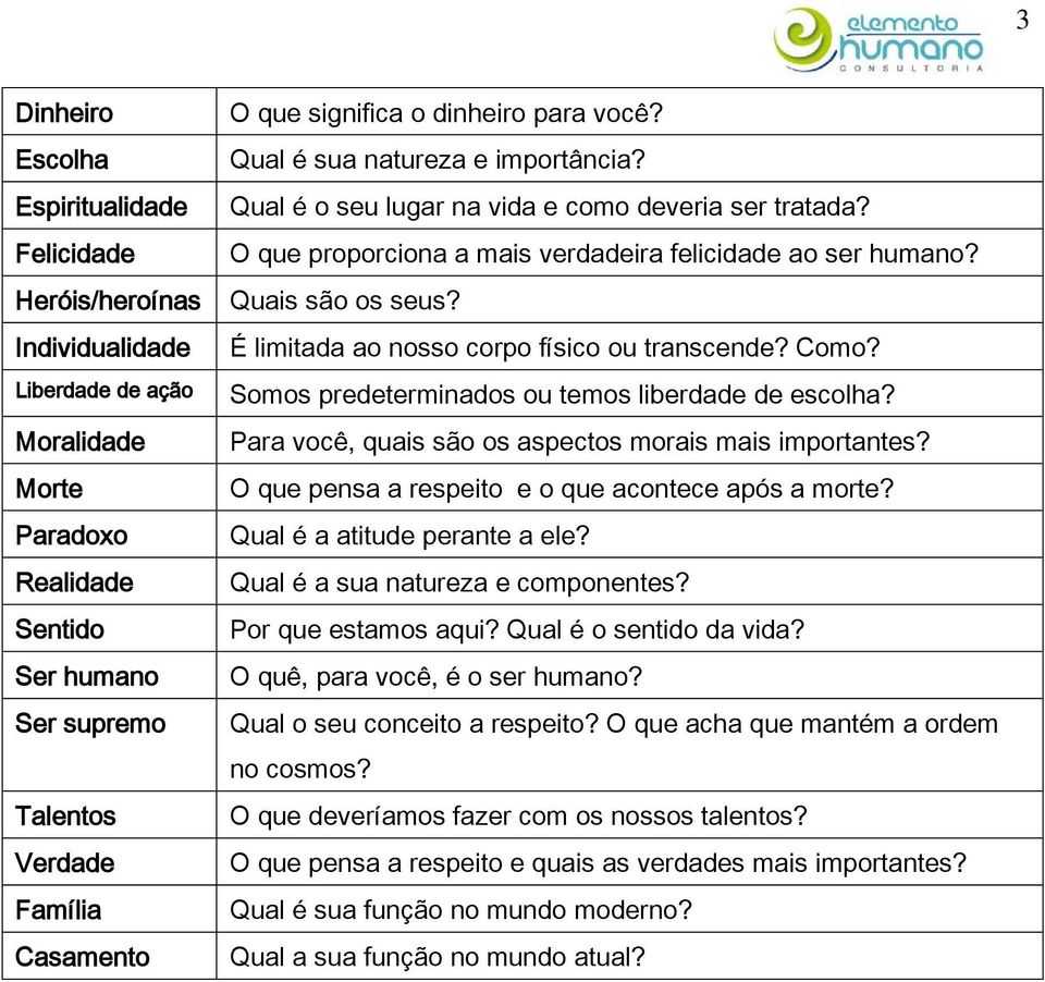 Quais são os seus? É limitada ao nosso corpo físico ou transcende? Como? Somos predeterminados ou temos liberdade de escolha? Para você, quais são os aspectos morais mais importantes?