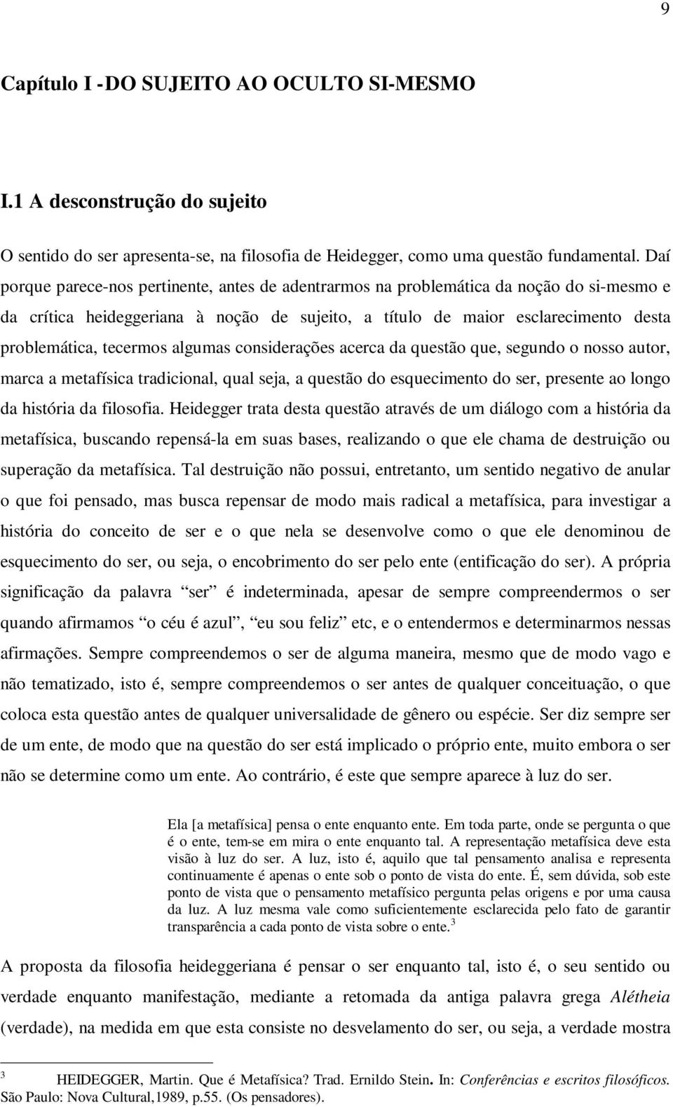 tecermos algumas considerações acerca da questão que, segundo o nosso autor, marca a metafísica tradicional, qual seja, a questão do esquecimento do ser, presente ao longo da história da filosofia.