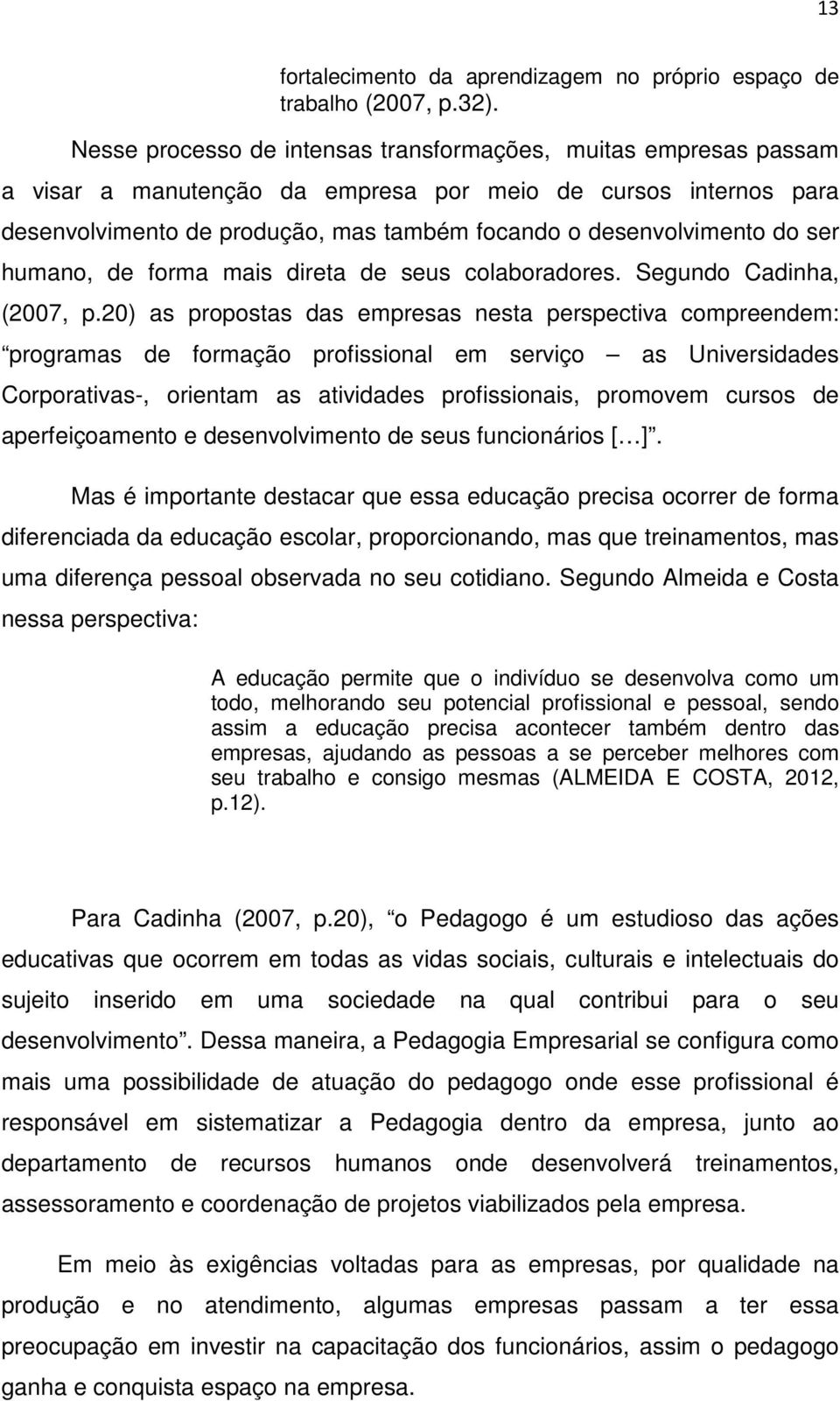 ser humano, de forma mais direta de seus colaboradores. Segundo Cadinha, (2007, p.