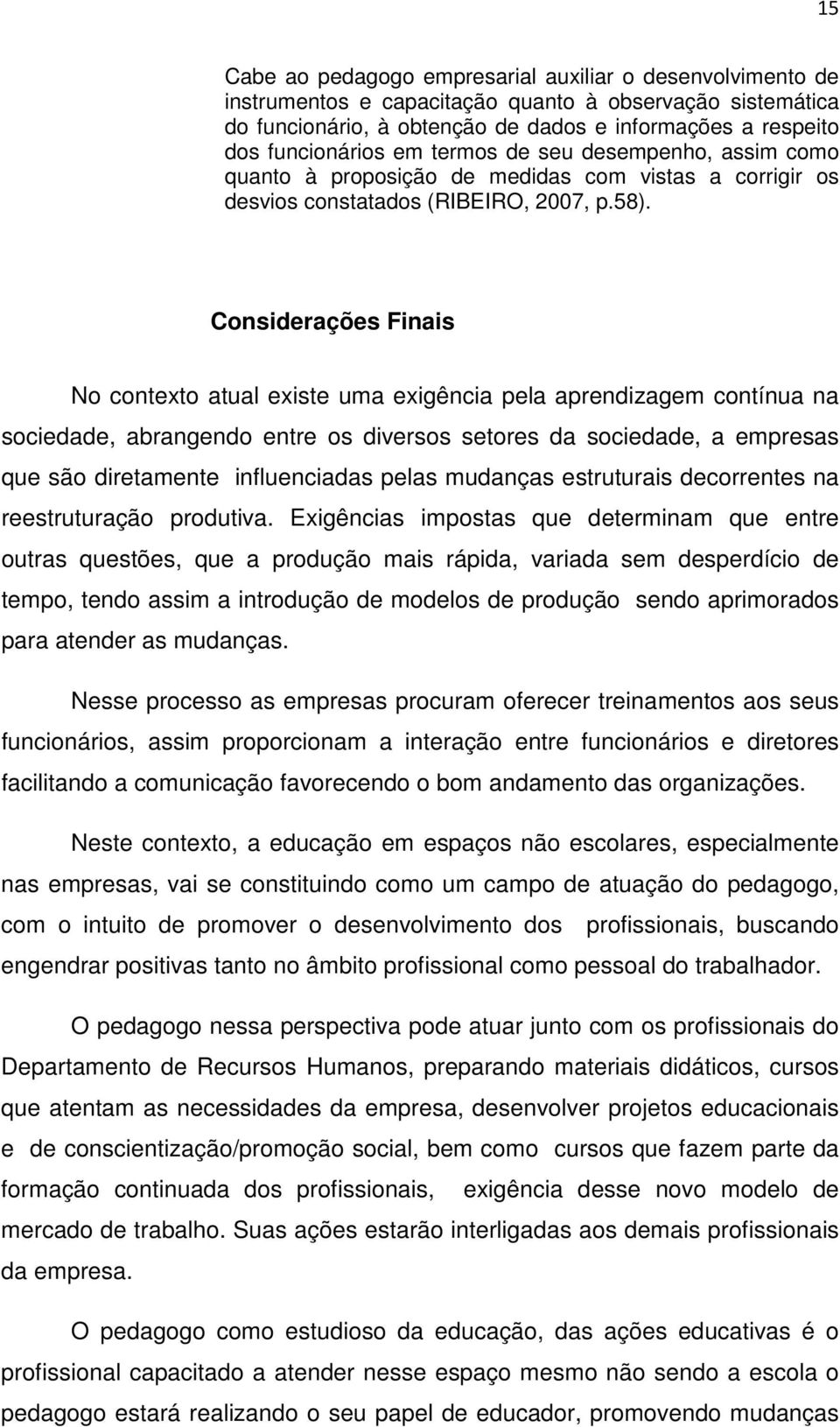 Considerações Finais No contexto atual existe uma exigência pela aprendizagem contínua na sociedade, abrangendo entre os diversos setores da sociedade, a empresas que são diretamente influenciadas