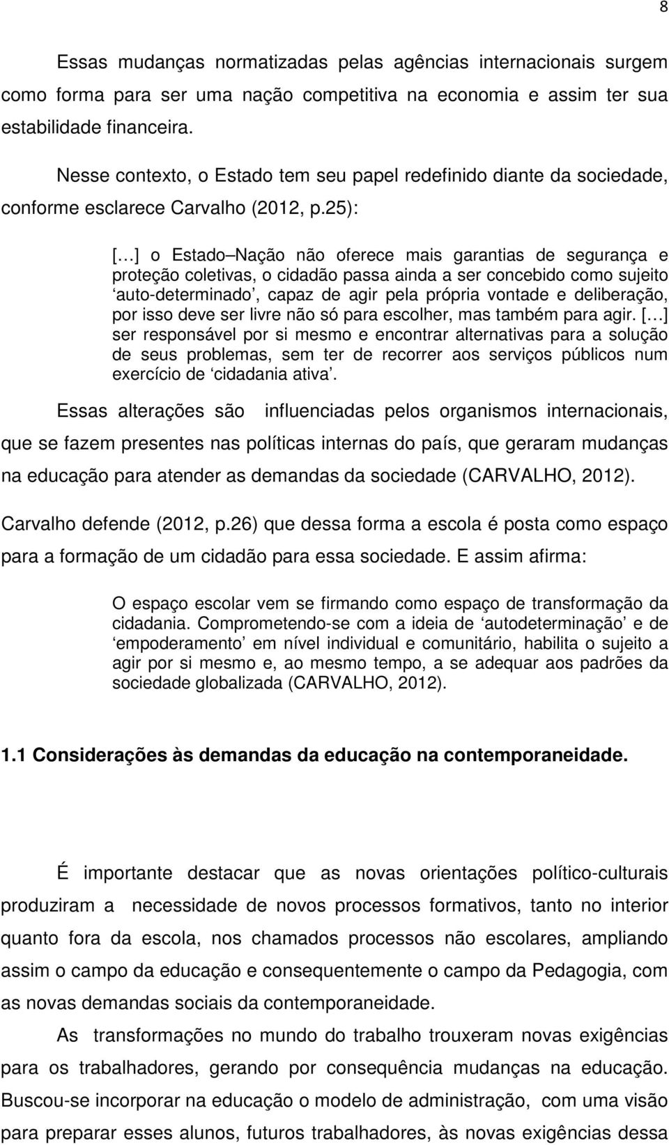 25): [ ] o Estado Nação não oferece mais garantias de segurança e proteção coletivas, o cidadão passa ainda a ser concebido como sujeito auto-determinado, capaz de agir pela própria vontade e