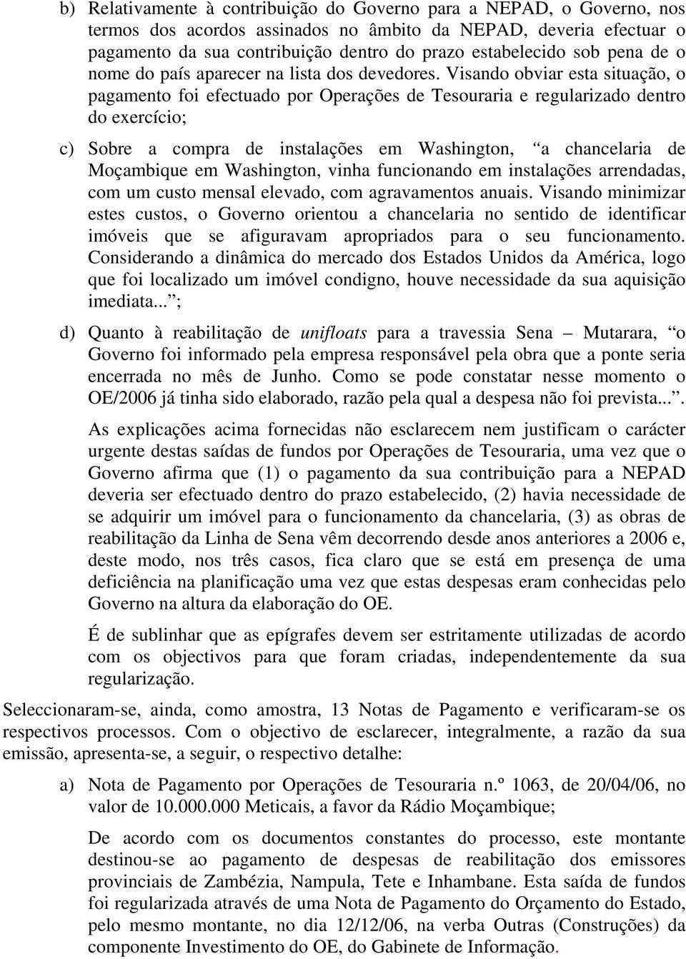 Visando obviar esta situação, o pagamento foi efectuado por Operações de Tesouraria e regularizado dentro do exercício; c) Sobre a compra de instalações em Washington, a chancelaria de Moçambique em