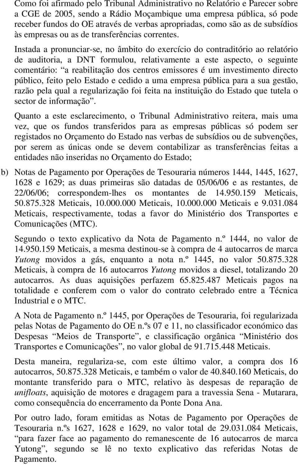 Instada a pronunciar-se, no âmbito do exercício do contraditório ao relatório de auditoria, a DNT formulou, relativamente a este aspecto, o seguinte comentário: a reabilitação dos centros emissores é