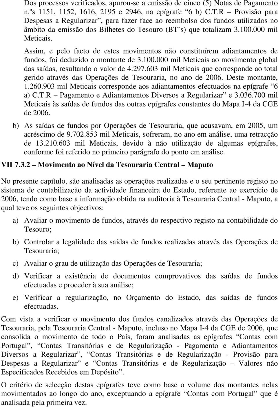 Assim, e pelo facto de estes movimentos não constituírem adiantamentos de fundos, foi deduzido o montante de 3.100.000 mil Meticais ao movimento global das saídas, resultando o valor de 4.297.