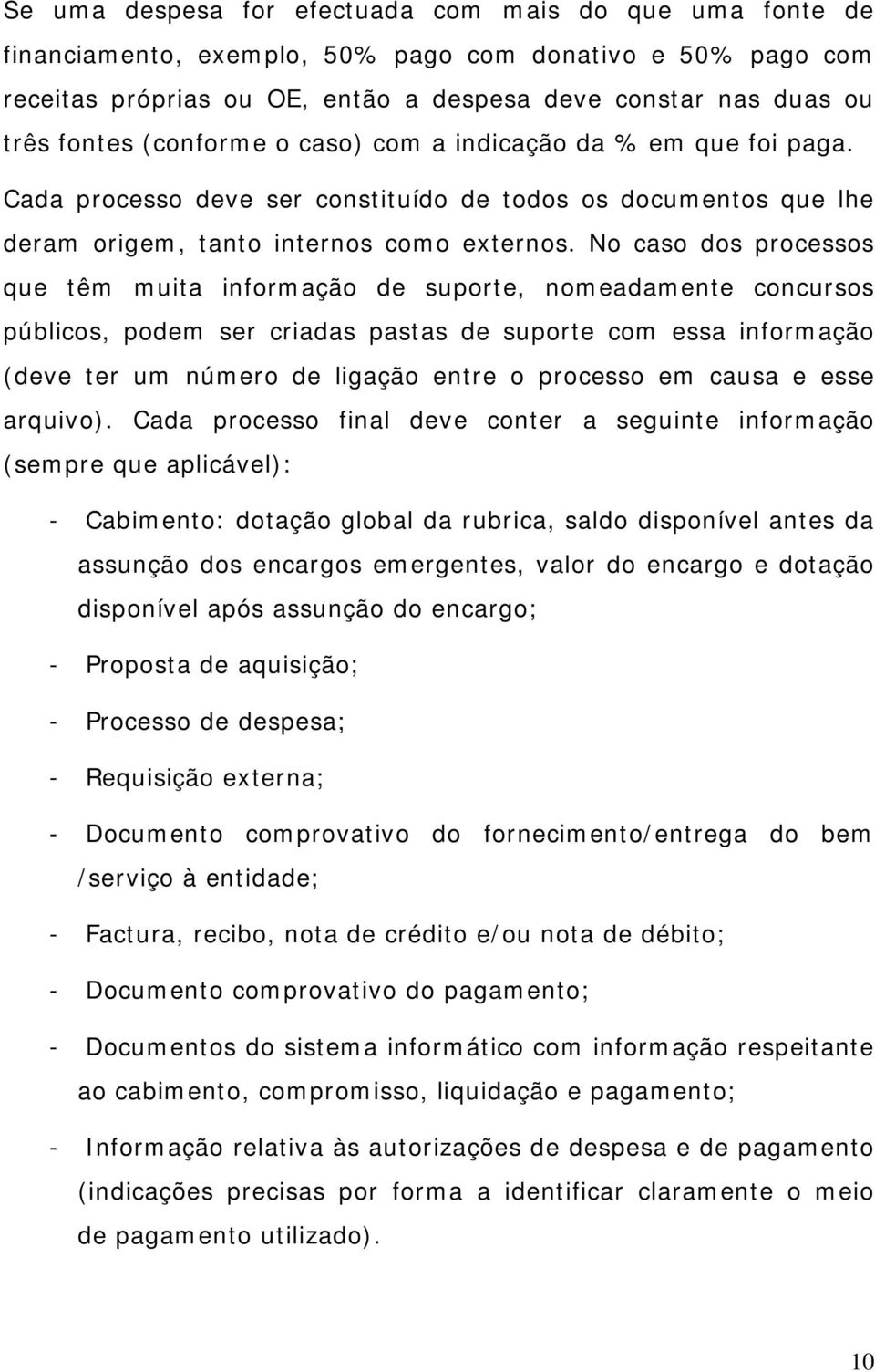 No caso dos processos que têm muita informação de suporte, nomeadamente concursos públicos, podem ser criadas pastas de suporte com essa informação (deve ter um número de ligação entre o processo em