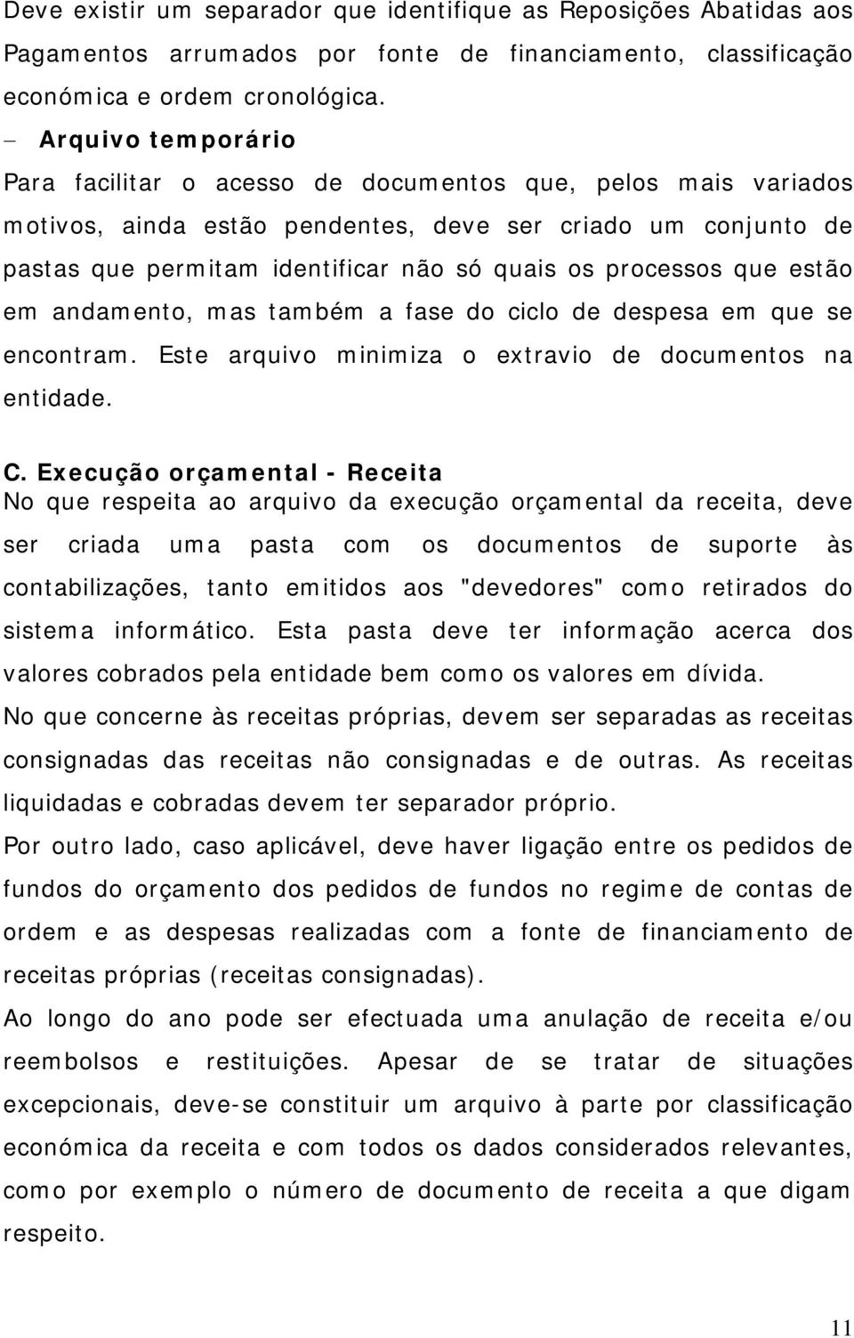 processos que estão em andamento, mas também a fase do ciclo de despesa em que se encontram. Este arquivo minimiza o extravio de documentos na entidade. C.