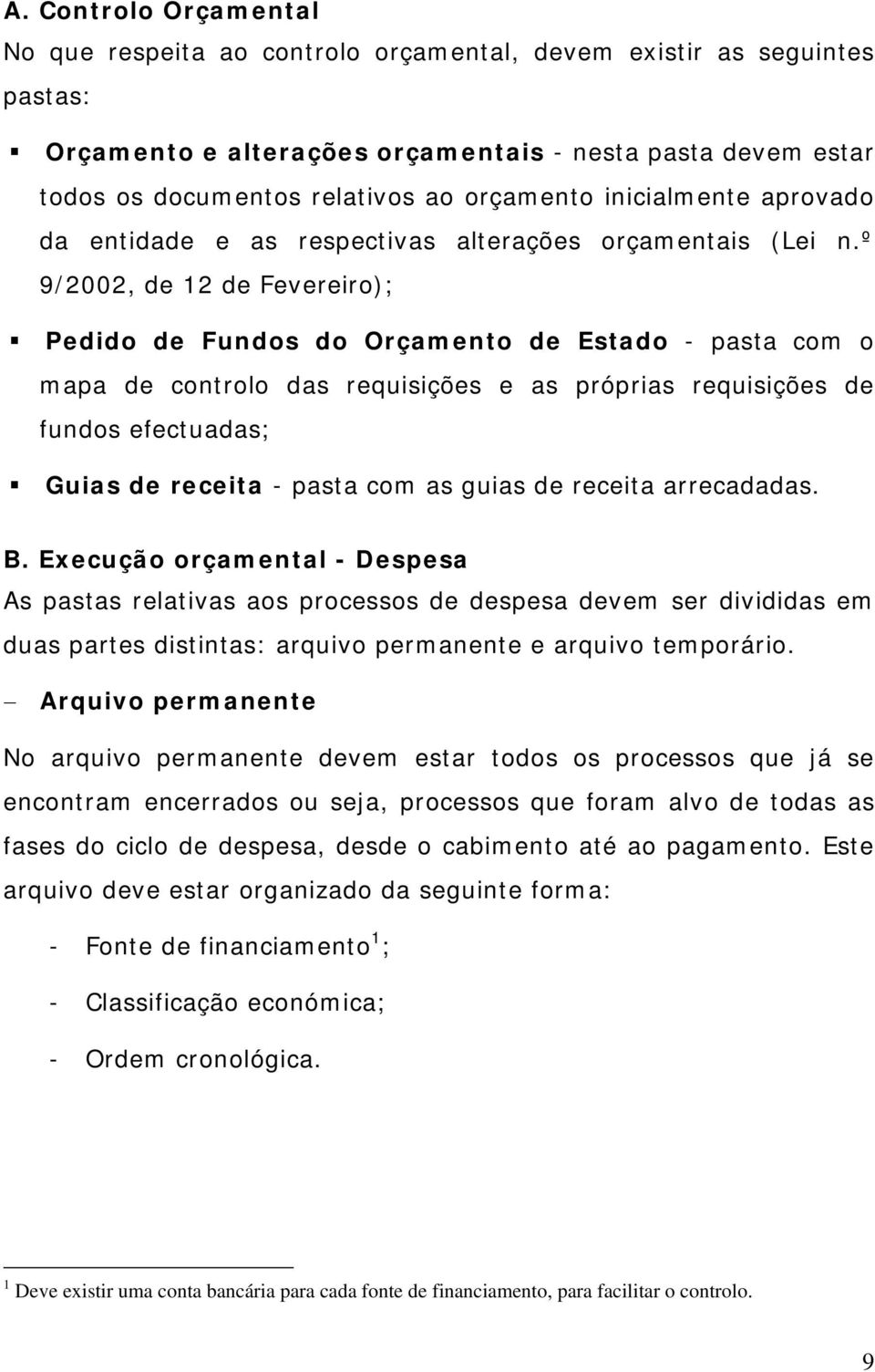 º 9/2002, de 12 de Fevereiro); Pedido de Fundos do Orçamento de Estado - pasta com o mapa de controlo das requisições e as próprias requisições de fundos efectuadas; Guias de receita - pasta com as