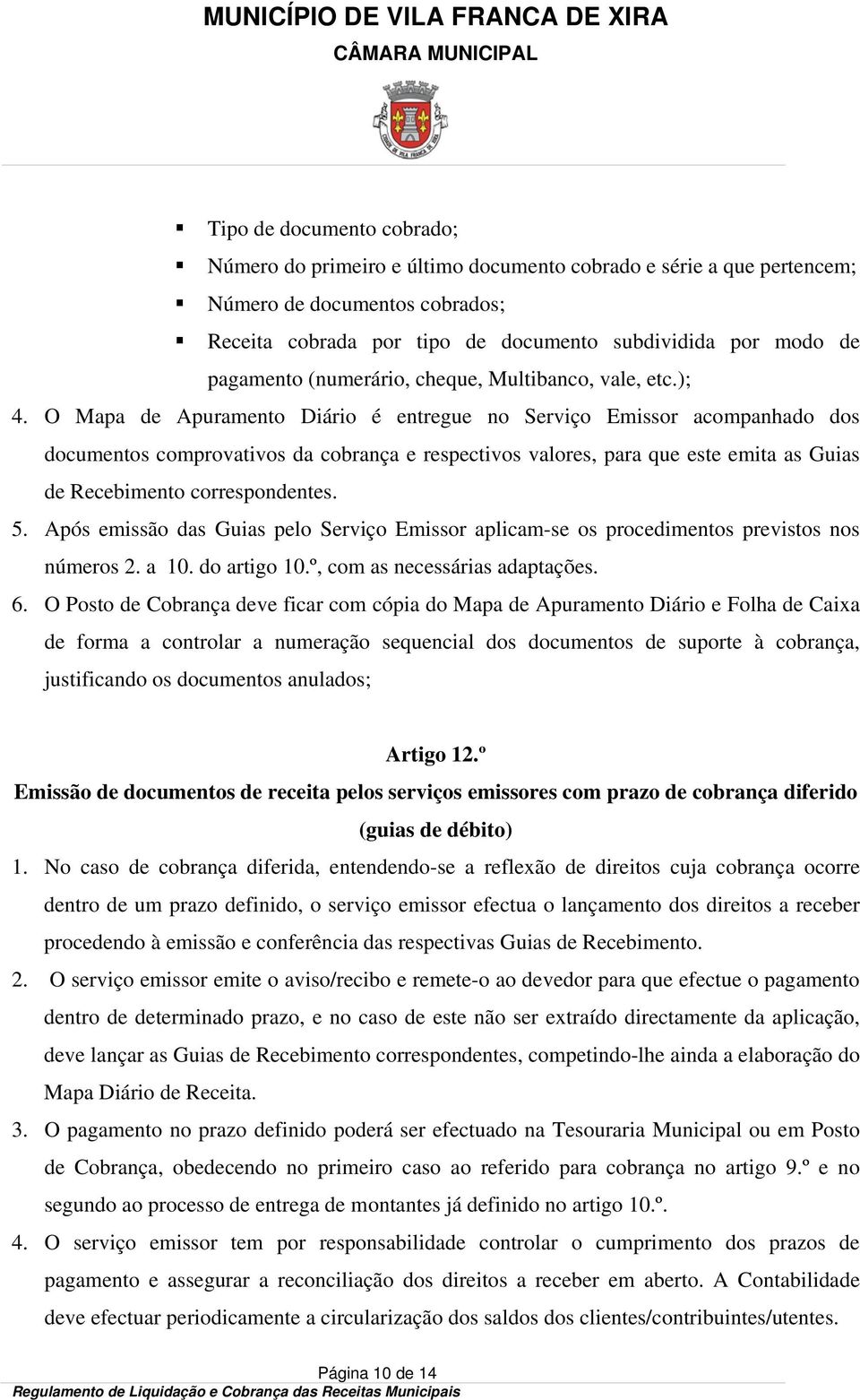 O Mapa de Apuramento Diário é entregue no Serviço Emissor acompanhado dos documentos comprovativos da cobrança e respectivos valores, para que este emita as Guias de Recebimento correspondentes. 5.