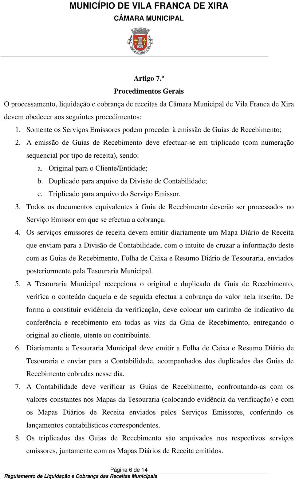 A emissão de Guias de Recebimento deve efectuar-se em triplicado (com numeração sequencial por tipo de receita), sendo: a. Original para o Cliente/Entidade; b.